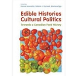 EDIBLE HISTORIES CULTURAL POLITICS: TOWARDS A CANADIAN FOOD HISTORY