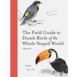 The Field Guide to Dumb Birds of the Whole Stupid World