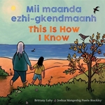 Mii Maanda Ezhi-Gkendmaanh / This Is How I Know
