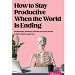 How to Stay Productive When the World Is Ending