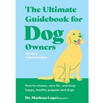 The Ultimate Guidebook for Dog Owners (from a Veterinarian)