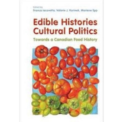 EDIBLE HISTORIES CULTURAL POLITICS: TOWARDS A CANADIAN FOOD HISTORY