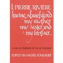I, Pierre Riviere, Having Slaughtered My Mother, My Sister and My Brother...
