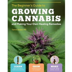 Beginner's Guide to Growing Cannabis and Making Your Own Healing Remedies