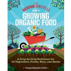 The Backyard Homestead Guide to Growing Organic Food